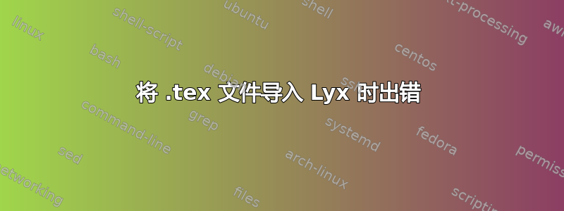 将 .tex 文件导入 Lyx 时出错