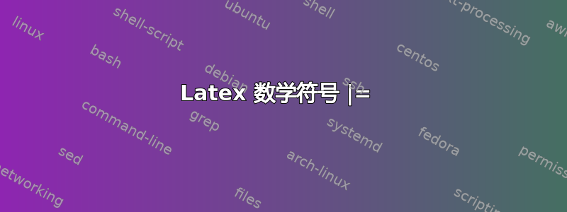 Latex 数学符号 |= 