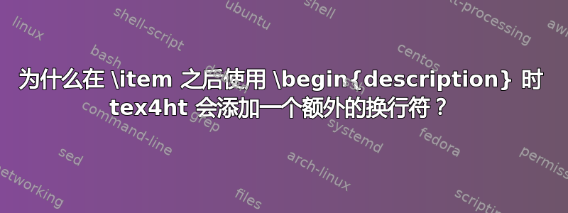 为什么在 \item 之后使用 \begin{description} 时 tex4ht 会添加一个额外的换行符？