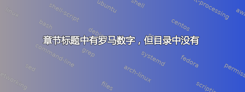 章节标题中有罗马数字，但目录中没有