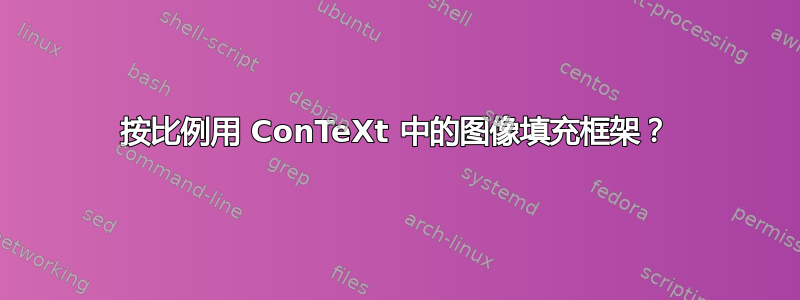 按比例用 ConTeXt 中的图像填充框架？