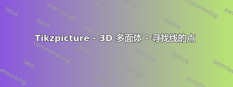 Tikzpicture - 3D 多面体 - 寻找线的点