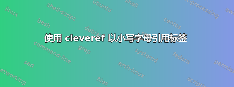 使用 cleveref 以小写字母引用标签