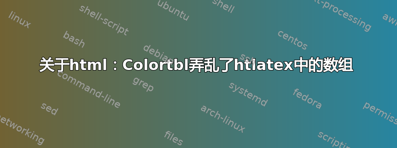 关于html：Colortbl弄乱了htlatex中的数组