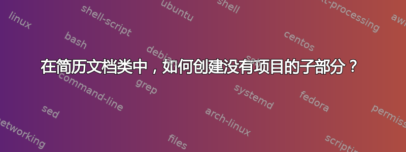 在简历文档类中，如何创建没有项目的子部分？