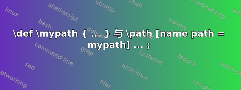 \def \mypath { ... } 与 \path [name path = mypath] ... ;