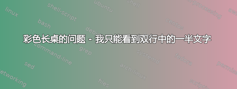 彩色长桌的问题 - 我只能看到双行中的一半文字