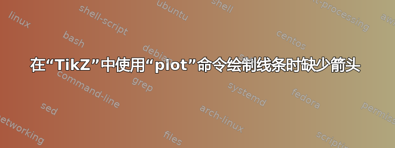 在“TikZ”中使用“plot”命令绘制线条时缺少箭头