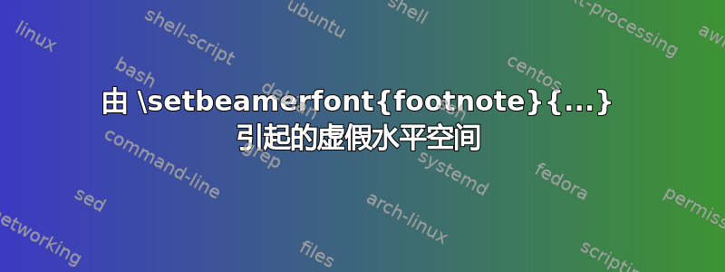 由 \setbeamerfont{footnote}{...} 引起的虚假水平空间