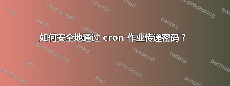 如何安全地通过 cron 作业传递密码？