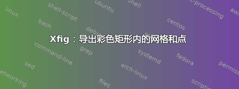 Xfig：导出彩色矩形内的网格和点