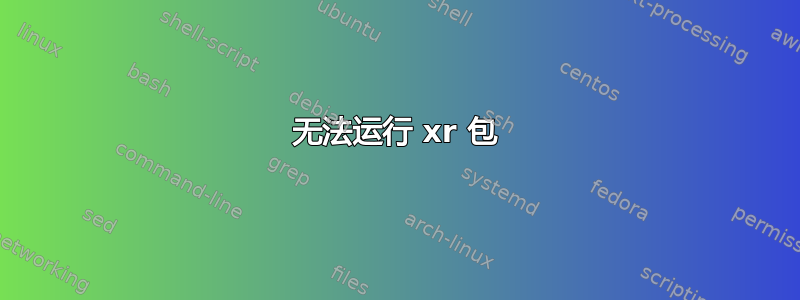 无法运行 xr 包