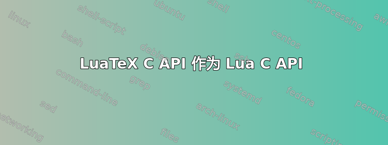 LuaTeX C API 作为 Lua C API