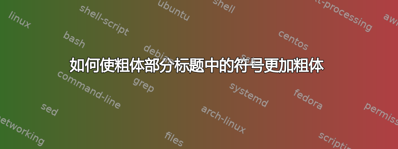 如何使粗体部分标题中的符号更加粗体