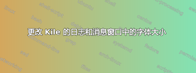 更改 Kile 的日志和消息窗口中的字体大小