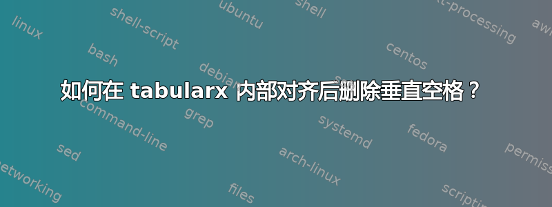 如何在 tabularx 内部对齐后删除垂直空格？