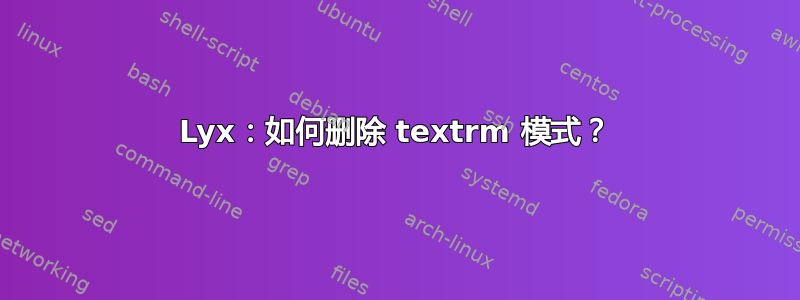 Lyx：如何删除 textrm 模式？