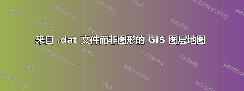 来自 .dat 文件而非图形的 GIS 图层地图