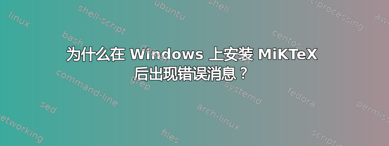 为什么在 Windows 上安装 MiKTeX 后出现错误消息？