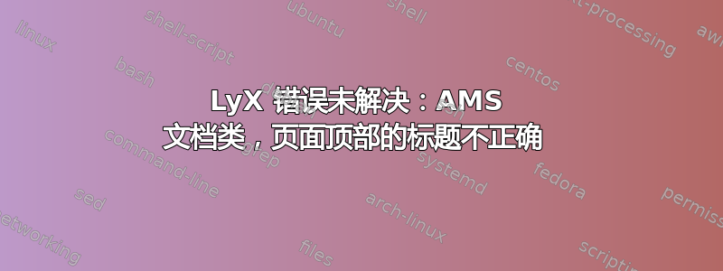 LyX 错误未解决：AMS 文档类，页面顶部的标题不正确 