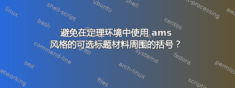 避免在定理环境中使用 ams 风格的可选标题材料周围的括号？