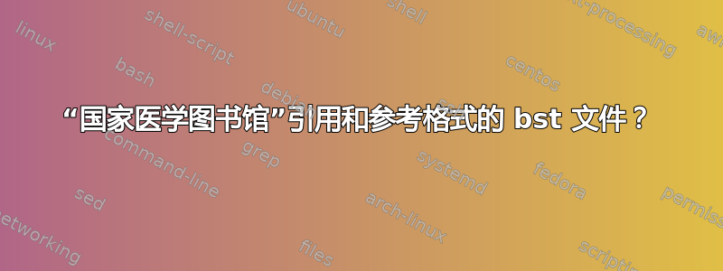 “国家医学图书馆”引用和参考格式的 bst 文件？