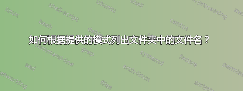 如何根据提供的模式列出文件夹中的文件名？