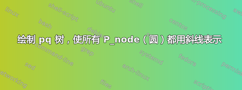 绘制 pq 树，使所有 P_node（圆）都用斜线表示