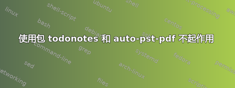 使用包 todonotes 和 auto-pst-pdf 不起作用