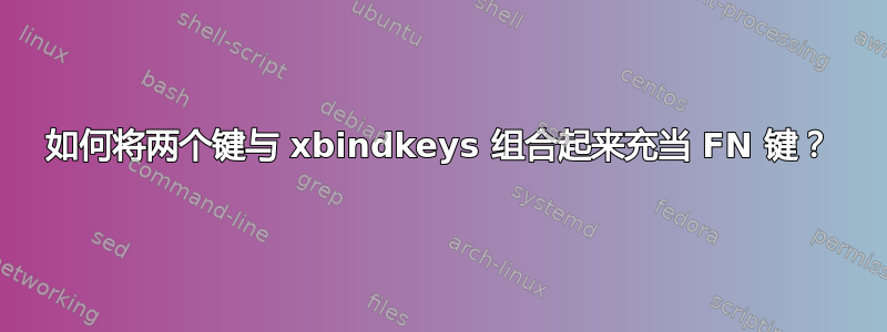 如何将两个键与 xbindkeys 组合起来充当 FN 键？