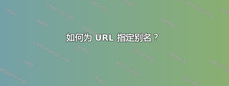 如何为 URL 指定别名？