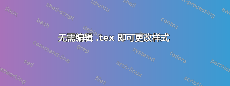 无需编辑 .tex 即可更改样式