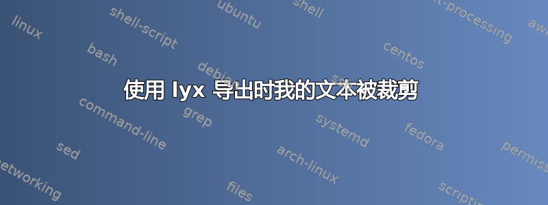 使用 lyx 导出时我的文本被裁剪