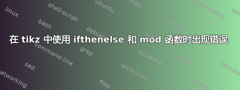 在 tikz 中使用 ifthenelse 和 mod 函数时出现错误