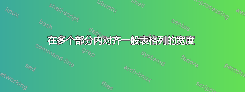 在多个部分内对齐一般表格列的宽度