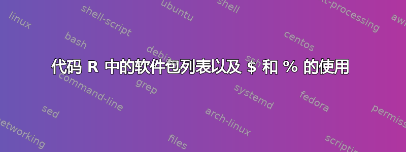 代码 R 中的软件包列表以及 $ 和 % 的使用