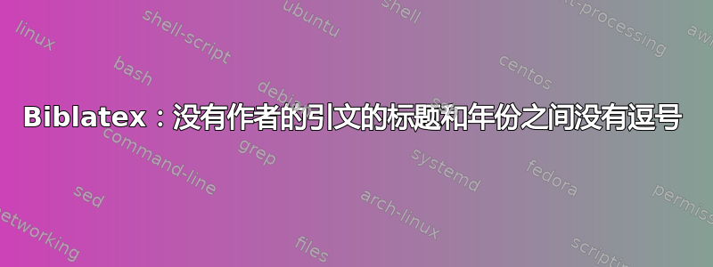 Biblatex：没有作者的引文的标题和年份之间没有逗号