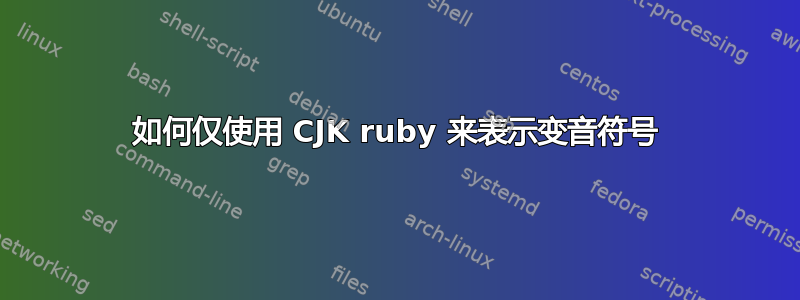 如何仅使用 CJK ruby​​ 来表示变音符号