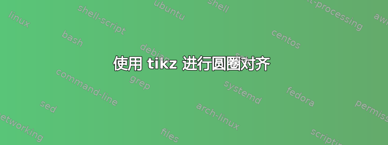 使用 tikz 进行圆圈对齐