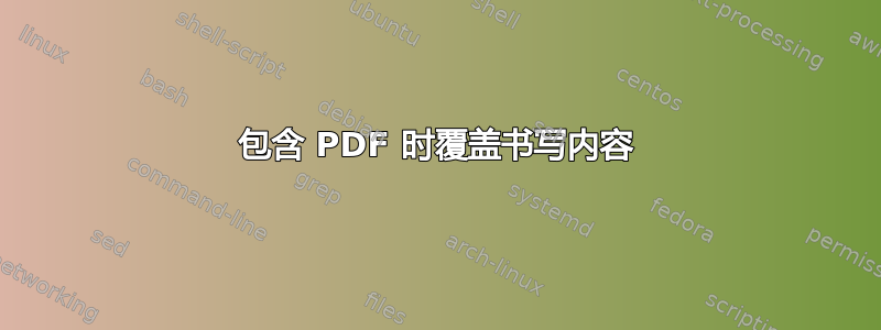 包含 PDF 时覆盖书写内容