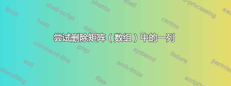 尝试删除矩阵（数组）中的一列