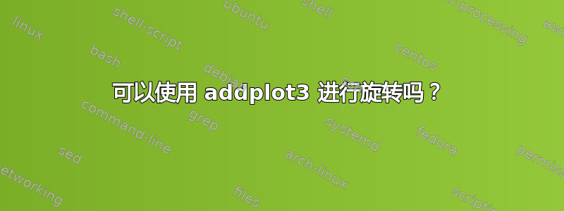 可以使用 addplot3 进行旋转吗？