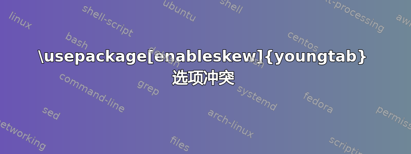 \usepackage[enableskew]{youngtab} 选项冲突