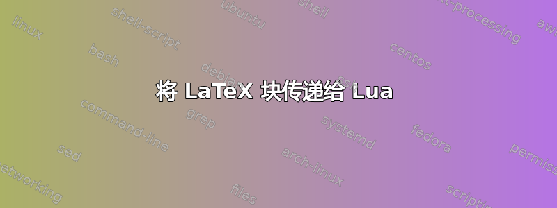 将 LaTeX 块传递给 Lua