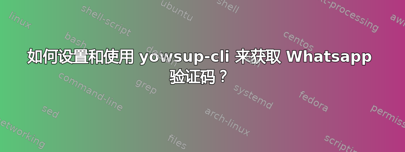 如何设置和使用 yowsup-cli 来获取 Whatsapp 验证码？