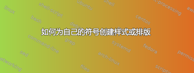 如何为自己的符号创建样式或排版