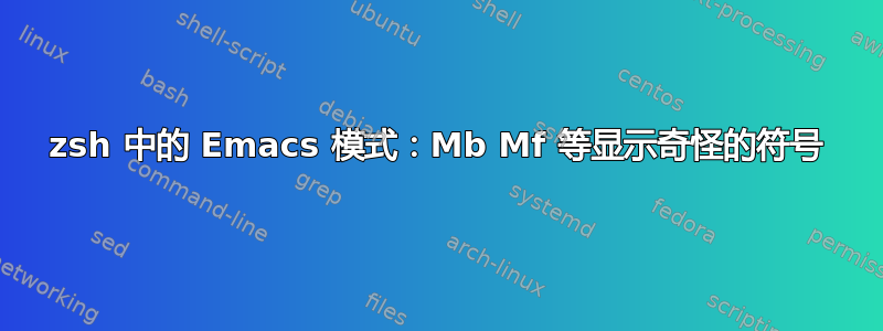 zsh 中的 Emacs 模式：Mb Mf 等显示奇怪的符号