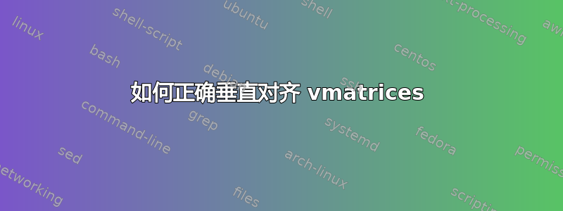 如何正确垂直对齐 vmatrices