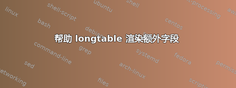 帮助 longtable 渲染额外字段