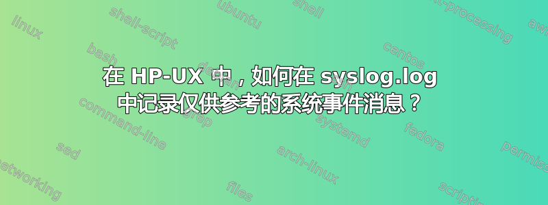 在 HP-UX 中，如何在 syslog.log 中记录仅供参考的系统事件消息？